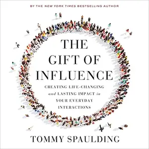 The Gift of Influence: Creating Life-Changing and Lasting Impact in Your Everyday Interactions [Audiobook]