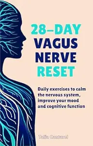 28-Day Vagus Nerve Reset: Daily Exercises to Calm the Nervous System, Improve Your Mood and Cognitive System