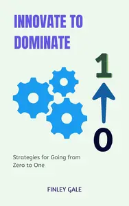 Innovate to Dominate: Strategies for Going from Zero to One