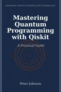 Mastering Quantum Programming with Qiskit: A Practical Guide