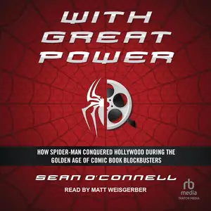 With Great Power: How Spider-Man Conquered Hollywood During the Golden Age of Comic Book Blockbusters