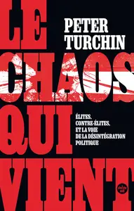 Le Chaos qui vient. Élites, contre-élites, et la voie de la désintégration politique - Peter Turchin