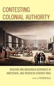 Contesting Colonial Authority: Medicine and Indigenous Responses in Nineteenth- and Twentieth-Century India