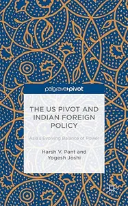 The US Pivot and Indian Foreign Policy: Asia's Evolving Balance of Power