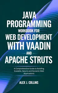 Java Programming Workbook for Web Development with Vaadin and Apache Struts: A Comprehensive Guide