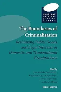 The Boundaries of Criminalisation: Rethinking Public Goods and Legal Interests in Domestic and Transnational Criminal Law