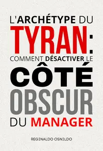 L'archétype du tyran: comment désactiver le côté obscur du manager (French Edition)