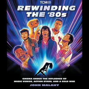 Rewinding the ’80s: Cinema Under the Influence of Music Videos, Action Stars, and a Cold War [Audiobook]