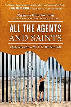 All the Agents and Saints, Paperback Edition: Dispatches from the U.S. Borderlands