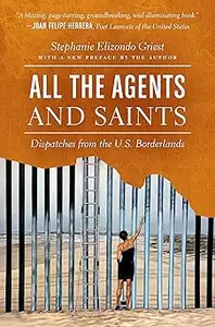 All the Agents and Saints, Paperback Edition: Dispatches from the U.S. Borderlands
