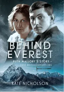 Behind Everest: Ruth Mallory's Story - First British Expeditions