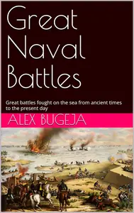 Great Naval Battles: Great battles fought on the sea from ancient times to the present day (Great battles of history)