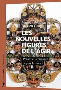 Miguel Benasayag, Bastien Cany, "Les nouvelles figures de l'agir: Penser et s'engager depuis le vivant"