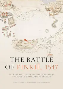 The Battle of Pinkie, 1547: The Last Battle Between the Independent Kingdoms of Scotland and England