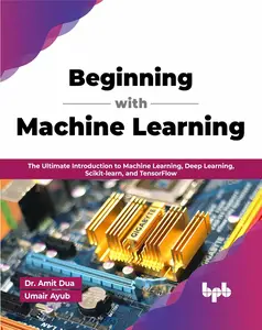 Beginning with Machine Learning: The Ultimate Introduction to Machine Learning, Deep Learning, Scikit-learn