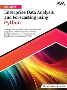 Ultimate Enterprise Data Analysis and Forecasting using Python: Leverage Cloud platforms with Azure Time Series Insights and AW