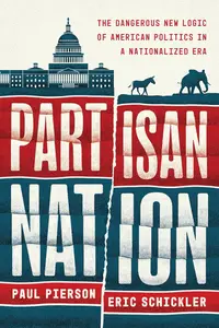 Partisan Nation: The Dangerous New Logic of American Politics in a Nationalized Era