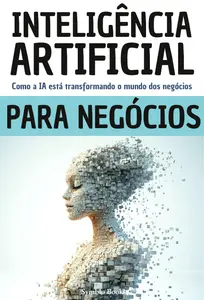 Inteligência Artificial para Negócios : Guia Completo para Aplicações Empresariais (Portuguese Edition)