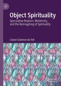 Object Spirituality: Speculative Realism, Modernity, and the Reimagining of Spirituality