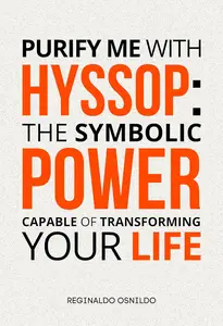 Purify Me with Hyssop: The Symbolic Power Capable of Transforming Your Life