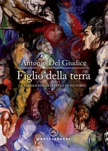 Figlio della terra. La leggenda di Peppino Di Vittorio - Antonio Del Giudice