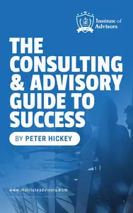 The Consulting and Advisory Guide to Success