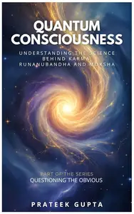 Quantum Consciousness: Understanding the Science Behind Karma, Runanubandha and Moksha