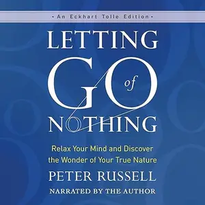 Letting Go of Nothing: Relax Your Mind and Discover the Wonder of Your True Nature [Audiobook]