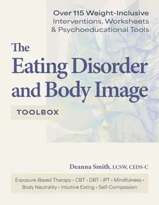 The Eating Disorder and Body Image Toolbox: Over 115 Weight-Inclusive Interventions, Worksheets & Psychoeducational Tools