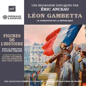 Eric Anceau, "Léon Gambetta: Le fondateur de la République"