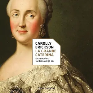 «La grande Caterina: Una straniera sul trono degli zar» by Carolly Erickson