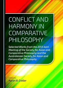 Conflict and Harmony in Comparative Philosophy : Selected Works from the 2013 Joint Meeting of the Society for Asian and Compar