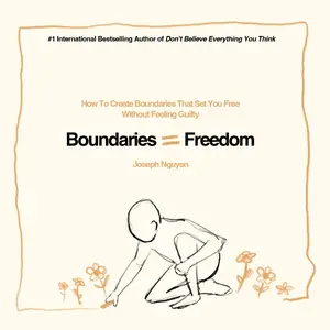 Boundaries = Freedom: How To Create Boundaries That Set You Free Without Feeling Guilty