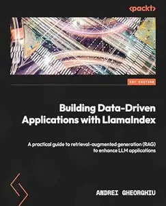 Building Data-Driven Applications with LlamaIndex: A practical guide to retrieval-augmented generation (RAG) to enhance LLM