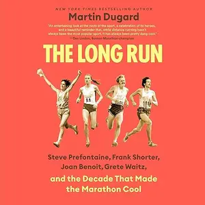 The Long Run: Steve Prefontaine, Frank Shorter, Joan Benoit, Grete Waitz and the Decade That Made the Marathon Cool [Audiobook]