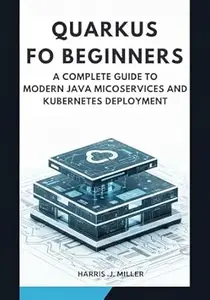 Quarkus For Beginners: A Complete Guide To Modern Java Microservices And Kubernetes Deployment