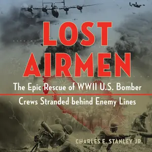 Lost Airmen: The Epic Rescue of WWII U.S. Bomber Crews Stranded Behind Enemy Lines