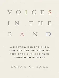 Voices in the Band: A Doctor, Her Patients, and How the Outlook on AIDS Care Changed from Doomed to Hopeful