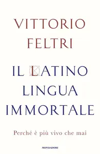 Vittorio Feltri - Il latino lingua immortale. Perché è più vivo che mai