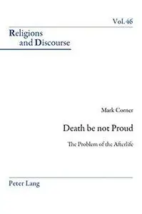 Death be not Proud: The Problem of the Afterlife