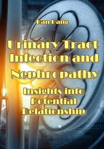 "Urinary Tract Infection and Nephropathy: Insights into Potential Relationship" ed. by Ran Pang