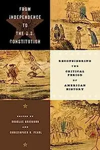 From Independence to the U.S. Constitution: Reconsidering the Critical Period of American History