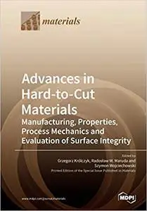 Advances in Hard-to-Cut Materials: Manufacturing, Properties, Process Mechanics and Evaluation of Surface Integrity