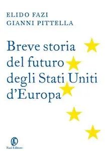 Elido Fazi, Gianni Pittella - Breve storia del futuro degli Stati Uniti d'Europa