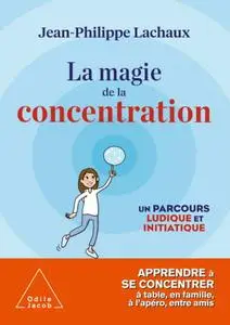 Jean-Philippe Lachaux, "La magie de la concentration: Un parcours ludique et initiatique"