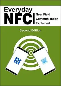 Everyday NFC Second Edition: Near Field Communication Explained