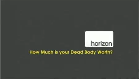 BBC Horizon – How Much is your Dead Body Worth?