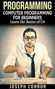 Programming: Computer Programming For Beginners: Learn The Basics Of C#