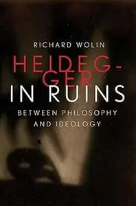 Heidegger in Ruins: Between Philosophy and Ideology