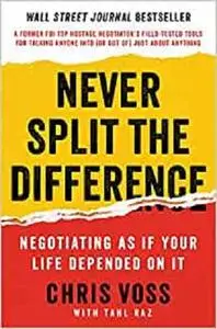 Never Split the Difference: Negotiating As If Your Life Depended On It